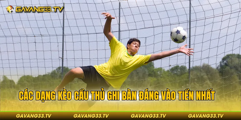 Các dạng kèo cầu thủ ghi bàn đáng vào tiền nhất