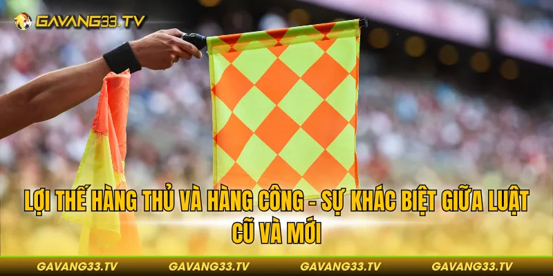 Luật Việt Vị Mới Nhất - Cuộc Cách Mạng Mới Cho Bóng Đá? 4 Lợi thế hàng thủ và hàng công - Sự khác biệt giữa luật cũ và mới