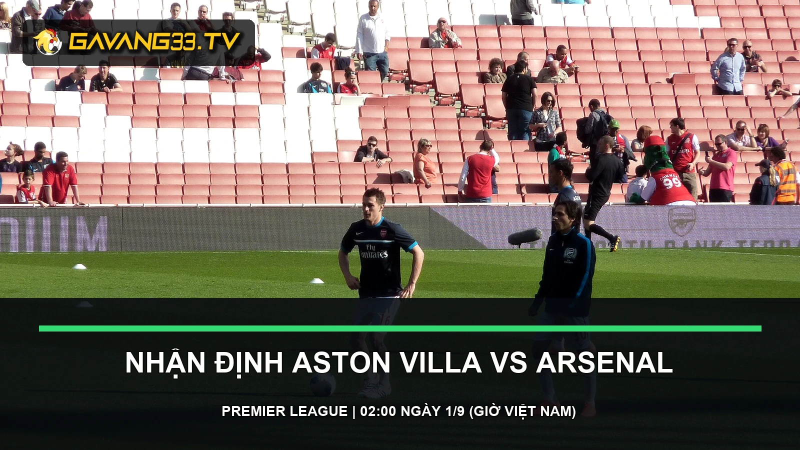 Nhận định Aston Villa vs Arsenal: Khoảng trống đáng xem 2 nhận định Aston Villa vs Arsenal - ảnh tư liệu đội bóng