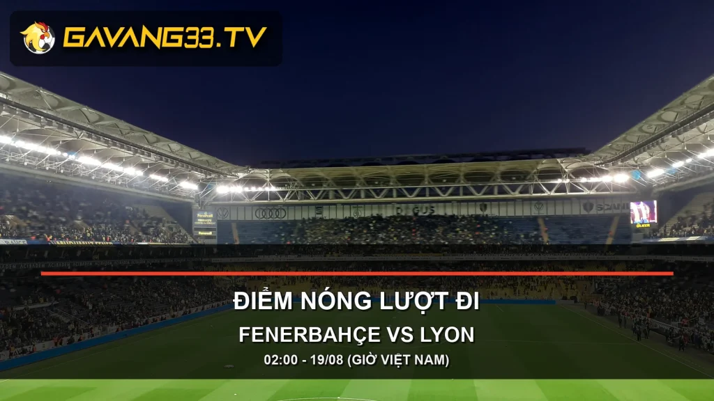 Nhận định Fenerbahçe vs Lyon: Bài toán của một lượt đi 2 Ảnh tư liệu trận Fenerbahçe tại sân nhà có logo GavangTV cho bài Fenerbahçe Lyon